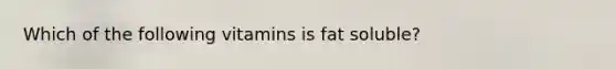 Which of the following vitamins is fat soluble?