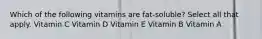 Which of the following vitamins are fat-soluble? Select all that apply. Vitamin C Vitamin D Vitamin E Vitamin B Vitamin A