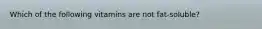 Which of the following vitamins are not fat-soluble?