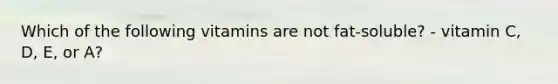 Which of the following vitamins are not fat-soluble? - vitamin C, D, E, or A?