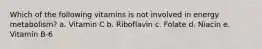 Which of the following vitamins is not involved in energy metabolism? a. Vitamin C b. Riboflavin c. Folate d. Niacin e. Vitamin B-6