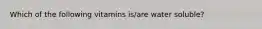 Which of the following vitamins is/are water soluble?