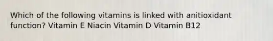 Which of the following vitamins is linked with anitioxidant function? Vitamin E Niacin Vitamin D Vitamin B12