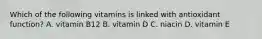 Which of the following vitamins is linked with antioxidant function? A. vitamin B12 B. vitamin D C. niacin D. vitamin E