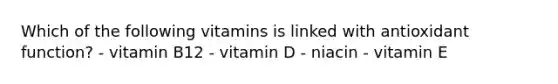 Which of the following vitamins is linked with antioxidant function? - vitamin B12 - vitamin D - niacin - vitamin E