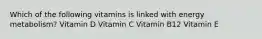 Which of the following vitamins is linked with energy metabolism? Vitamin D Vitamin C Vitamin B12 Vitamin E