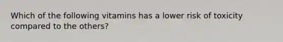 Which of the following vitamins has a lower risk of toxicity compared to the others?