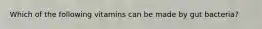 Which of the following vitamins can be made by gut bacteria?
