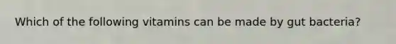 Which of the following vitamins can be made by gut bacteria?