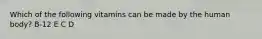 Which of the following vitamins can be made by the human body? B-12 E C D