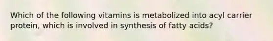 Which of the following vitamins is metabolized into acyl carrier protein, which is involved in synthesis of fatty acids?