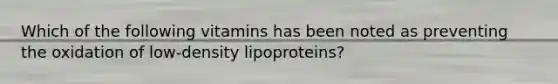 Which of the following vitamins has been noted as preventing the oxidation of low-density lipoproteins?