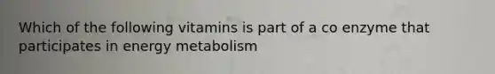 Which of the following vitamins is part of a co enzyme that participates in energy metabolism