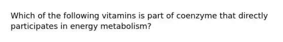 Which of the following vitamins is part of coenzyme that directly participates in energy metabolism?