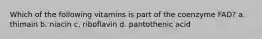 Which of the following vitamins is part of the coenzyme FAD? a. thimain b. niacin c. riboflavin d. pantothenic acid