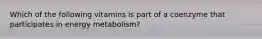 Which of the following vitamins is part of a coenzyme that participates in energy metabolism?