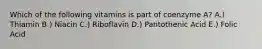 Which of the following vitamins is part of coenzyme A? A.) Thiamin B.) Niacin C.) Riboflavin D.) Pantothenic Acid E.) Folic Acid