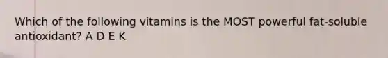 Which of the following vitamins is the MOST powerful fat-soluble antioxidant? A D E K