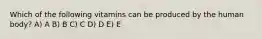 Which of the following vitamins can be produced by the human body? A) A B) B C) C D) D E) E