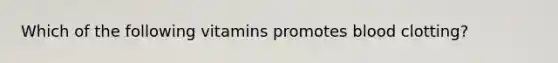 Which of the following vitamins promotes blood clotting?