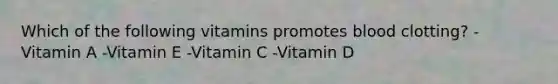 Which of the following vitamins promotes blood clotting? -Vitamin A -Vitamin E -Vitamin C -Vitamin D