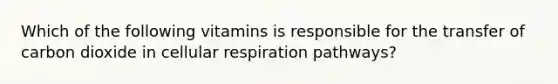 Which of the following vitamins is responsible for the transfer of carbon dioxide in cellular respiration pathways?