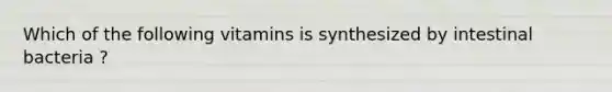 Which of the following vitamins is synthesized by intestinal bacteria ?