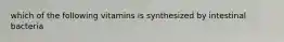 which of the following vitamins is synthesized by intestinal bacteria