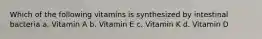 Which of the following vitamins is synthesized by intestinal bacteria a. Vitamin A b. Vitamin E c. Vitamin K d. Vitamin D