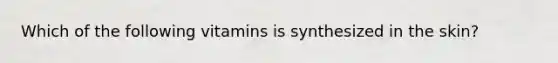 Which of the following vitamins is synthesized in the skin?