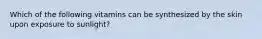 Which of the following vitamins can be synthesized by the skin upon exposure to sunlight?