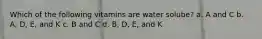 Which of the following vitamins are water solube? a. A and C b. A, D, E, and K c. B and C d. B, D, E, and K