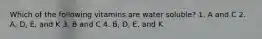 Which of the following vitamins are water soluble? 1.​ A and C 2.​ A, D, E, and K 3.​ B and C 4.​ B, D, E, and K
