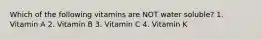 Which of the following vitamins are NOT water soluble? 1. Vitamin A 2. Vitamin B 3. Vitamin C 4. Vitamin K
