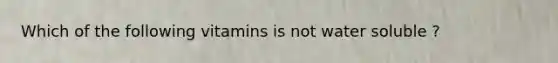 Which of the following vitamins is not water soluble ?