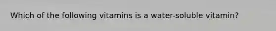 Which of the following vitamins is a water-soluble vitamin?