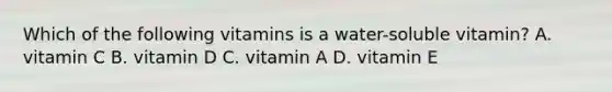 Which of the following vitamins is a water-soluble vitamin? A. vitamin C B. vitamin D C. vitamin A D. vitamin E