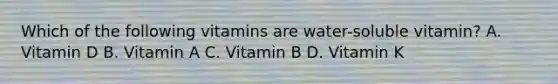 Which of the following vitamins are water-soluble vitamin? A. Vitamin D B. Vitamin A C. Vitamin B D. Vitamin K