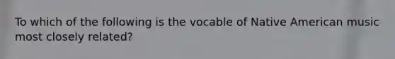 To which of the following is the vocable of Native American music most closely related?