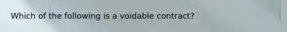 Which of the following is a voidable contract?