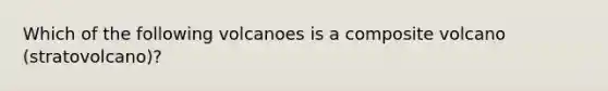 Which of the following volcanoes is a composite volcano (stratovolcano)?