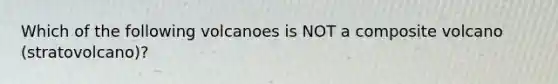 Which of the following volcanoes is NOT a composite volcano (stratovolcano)?