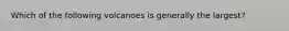 Which of the following volcanoes is generally the largest?