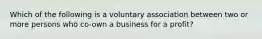 Which of the following is a voluntary association between two or more persons who co-own a business for a profit?