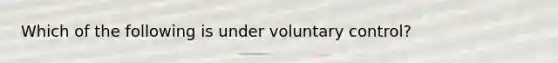 Which of the following is under voluntary control?