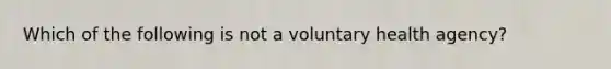 Which of the following is not a voluntary health agency?