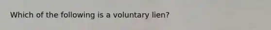 Which of the following is a voluntary lien?