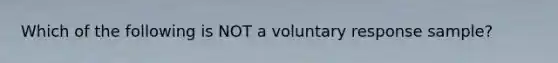 Which of the following is NOT a voluntary response​ sample?