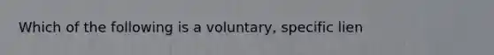 Which of the following is a voluntary, specific lien