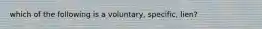 which of the following is a voluntary, specific, lien?